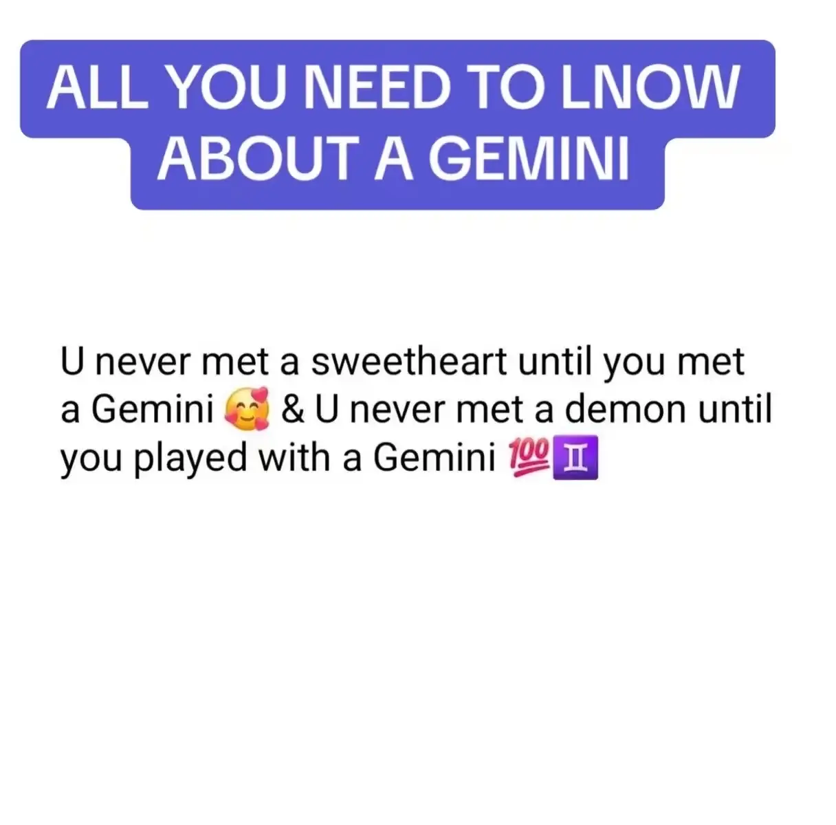 The image features a purple rectangular text box at the top with white text, 'ALL YOU NEED TO KNOW ABOUT A GEMINI'. Below this is white text on a white background, broken into two parts, each stating a saying about Gemini's. Accompanying the text are an emoji of a smiling face and another emoji of a 100 emoji with the Gemini symbol.