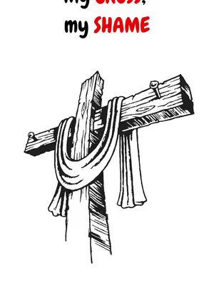 An illustration of a wooden cross with a white cloth draped over it. Text is overlaid at the top with the words my cross, my shame. The cross is the focal point in the center of the image. The background is plain white.