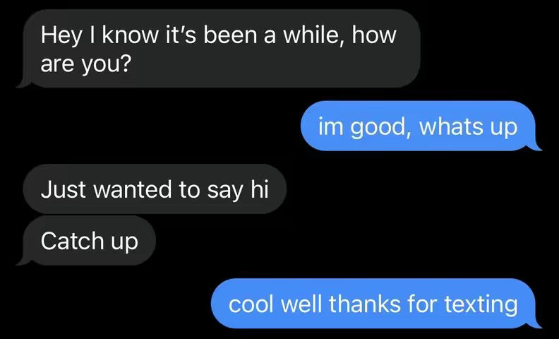 The image is a screenshot of a text message conversation on a black background. The text bubbles are in rounded rectangular shapes, with the sender's messages in black and the receiver's in blue. The conversation includes typical greetings and a simple catch-up request.