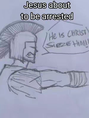 A sketch-style drawing of a soldier in a helmet pointing towards the viewer, with a speech bubble that says, "He is CHRIST! Sieze Him!!" above the soldier. Above the soldier are the words, "Jesus about to be arrested."