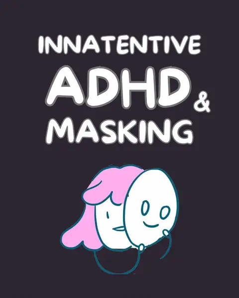 The cover image is a cartoon illustration on a dark purple background. The main text reads "INATTENTIVE ADHD & MASKING" in a bold, white font with black outlines. Below the text, there's a cartoon figure with pink hair partially covering a face that is holding a mask with a smiling face. The figure is seemingly hiding their own face behind the mask, suggesting an act of masking.