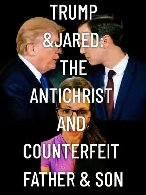 The cover image is a composite featuring three individuals against a black background. At the top, there are two men, Donald Trump on the left and Jared Kushner on the right, facing each other in profile. In the center, a woman in glasses is framed in the middle, with text overlaid across the image in large, white, sans-serif font. The central text reads "TRUMP & JARED: THE ANTICHRIST AND COUNTERFEIT FATHER & SON," with "&" appearing in a decorative script.