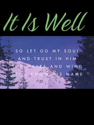 The image has a black background that fills most of the frames, with an overlaid scenic image of mountains and trees. Text, “It Is Well”, is centered at the top in a green script font. There is another text overlay in white that lists lyrics from the song, including a mountain backdrop.