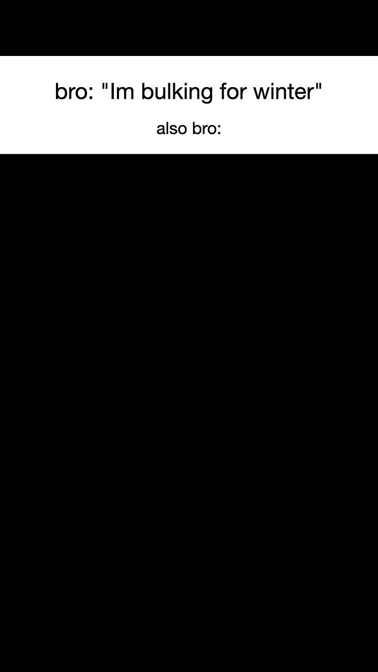 The image is a simple meme with a black background. The text overlay in white font reads, "bro: 'Im bulking for winter' also bro:"