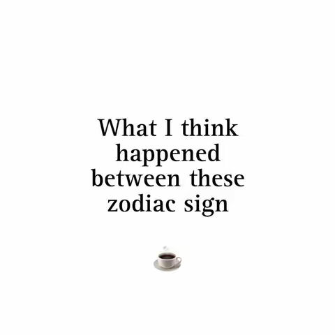 A simple image on a white background. The image features black text that reads "What I think happened between these zodiac sign." Below the text there is a small illustration of a coffee cup and saucer.