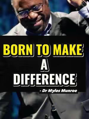 The image displays a man in a suit and glasses against a blurred backdrop. Overlaid on the image is a text box with the words 'BORN TO MAKE A DIFFERENCE' in bold, outlined white font with a yellow fill, with '- Dr Myles Munroe' below in a smaller font.