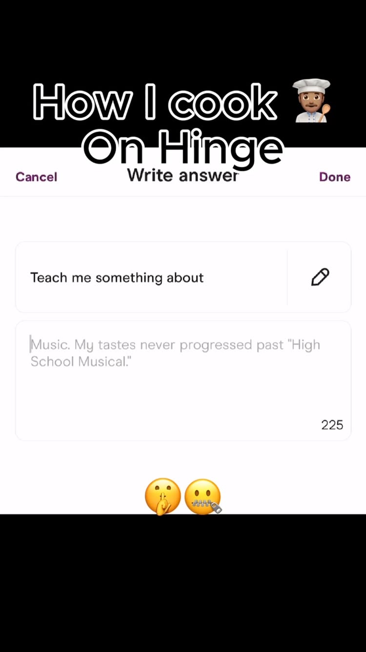 The cover image is a screenshot of a Hinge profile with text overlays.  The top portion of the image features the text "How I Cook On Hinge" in a stylized white font over a black background, accompanied by a cartoon chef emoji. Below this is a mock-up of a Hinge answer prompt: “Teach me something about”. Under it is a prompt answer "Music. My tastes never progressed past 'High School Musical.'" At the bottom are two emojis, one with a finger over its mouth and the other with a zipper mouth, on a black background.