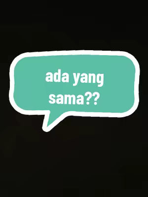 A teal speech bubble with white text over a black background. The speech bubble has a white outline and a pointed tail, with the text 'ada yang sama??' in white sans-serif font.