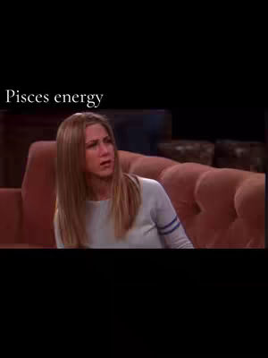 The cover image shows a scene from the TV show Friends, featuring Jennifer Aniston as Rachel Green. She has a look of surprise and concern. Text overlayed says "Pisces energy". The lighting is dim, and the background shows a living room setting with a couch.