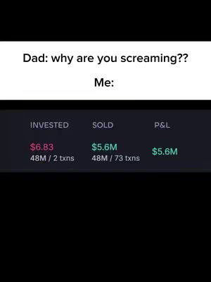The image is a meme format. At the top, white text on a black background reads"Dad: why are you screaming??" and below it,"Me:". Underneath the text are three columns with financial data. The columns are titled INVESTED, SOLD, and P&L. Invested shows $6.83 and 48M / 2 txns in pink. Sold shows $5.6M and 48M / 73 txns in green. P&L shows $5.6M also in green. The bottom is a solid black background.