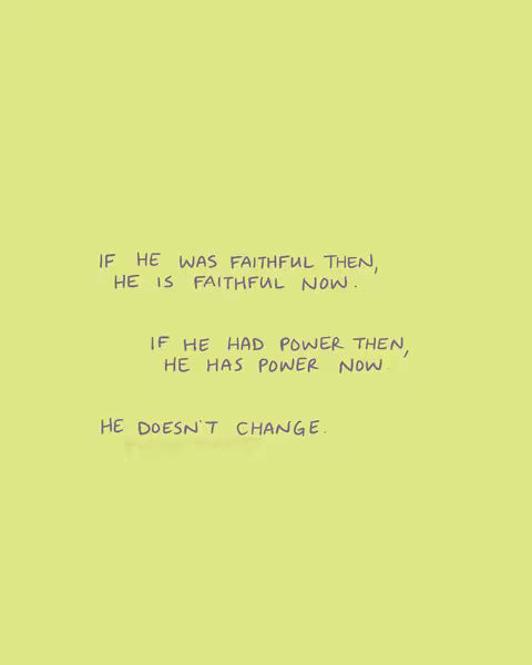 The image features a light green background with handwritten, dark blue text arranged in three sets of two or three lines. The text conveys a message of faith, with the phrases: 'IF HE WAS FAITHFUL THEN, HE IS FAITHFUL NOW.', 'IF HE HAD POWER THEN, HE HAS POWER NOW', and 'HE DOESN'T CHANGE.'
