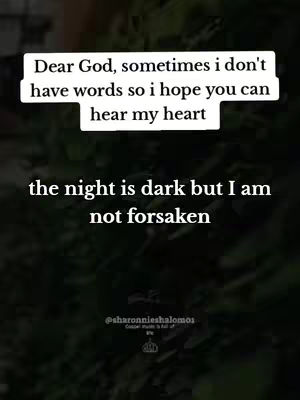 The image is a vertical composition featuring a dark background with a blurred texture of leaves. Overlayed at the top is white text enclosed in a white rounded rectangle with the words: 'Dear God, sometimes i don't have words so i hope you can hear my heart'. Below, there is more white text: 'the night is dark but I am not forsaken'. At the bottom, a username is visible in white text and a logo.