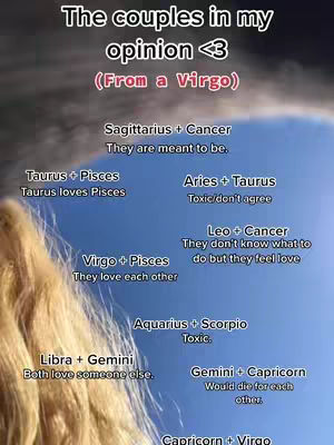 A vertical video cover featuring text over a background of blue sky with wispy clouds and a person's blonde hair partially visible in the lower-left corner. The text lists potential couple combinations by the zodiac signs along with a brief compatibility summary, such as "They are meant to be" or "Toxic/don't agree." The text is organized in a grid format, listing pairs like Sagittarius + Cancer and Aries + Taurus.