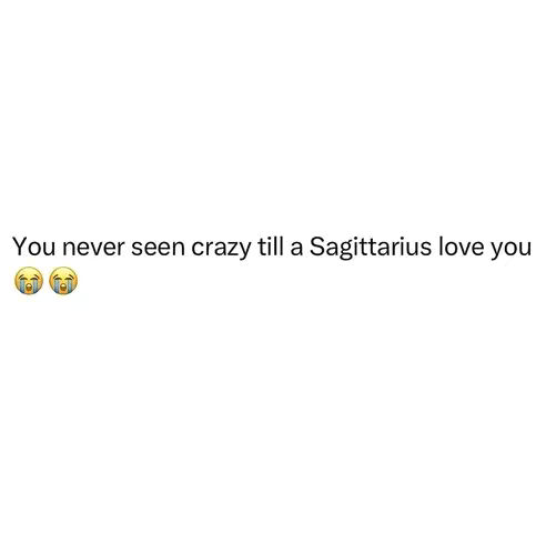 The image is a simple text overlay on a white background. The text reads: "You never seen crazy till a Sagittarius love you". The text is centered, and there are "crying face" emojis below the text.
