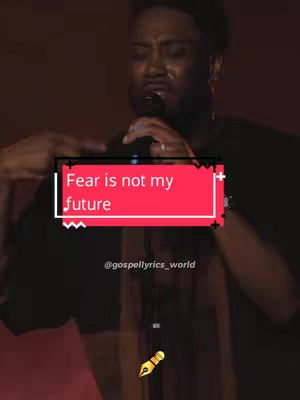 A man with a microphone is singing, a text box with the words "Fear is not my future" is placed on top of him.