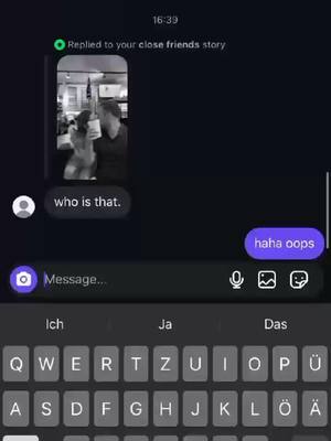 A screenshot of a phone screen within a dark interface. It displays a text conversation with a video clip from a friend's story. The user has typed 'who is that' as a message, and the other user replied with 'haha oops'. A keyboard is visible at the bottom, featuring several letters and special characters.