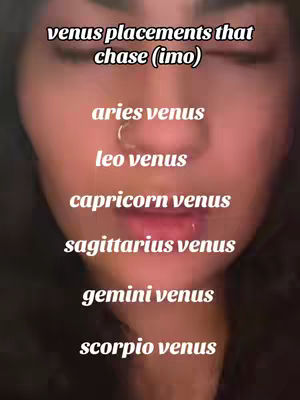 The cover image shows a close-up of a person's face, partially visible. Above their eyes, the text 'venus placements that chase (imo)' is displayed. The lower portion of the face reveals the person's lips and nose, with a nose ring. Below the title, a list of venus placements are outlined, each on a separate line written in white font: 'aries venus', 'leo venus', 'capricorn venus', 'sagittarius venus', 'gemini venus', and 'scorpio venus'. The overall color scheme of the image is natural, with the person's skin tone and the white text contrasting against the blurred background.