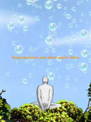 An illustrated image showing a light blue sky filled with floating bubbles. In the foreground sits a white, faceless figure atop a bed of green foliage. The text overlay at the top of the image reads, "Someone loves you when you're there".