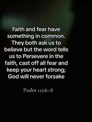 The image is a vertical graphic with a dark, blurred background that transitions from a greenish hue at the top to black at the bottom. Overlaid on this is white text with a simple, sans-serif font. The text begins with a quote about faith and fear, and ends with the Bible reference 'Psalm 112:6-8'.