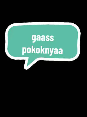 The image features a speech bubble against a black background. The speech bubble is turquoise with a white outline and contains the Indonesian words "gaass pokoknyaa" in white bold text.
