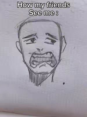 A sketch of a face showing an exaggerated expression of distress. The face is drawn in a simple, almost cartoonish style with rough lines. The eyes are downturned, the eyebrows are furrowed, and the mouth is wide open, displaying teeth. Above the face, the text 'How my friends see me :' is present.