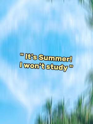An image with a blurred background of a blue cloudy sky and green foliage at the bottom. Overlaid on top is text in a yellow, outlined box that says, "It's Summer! I won't study".
