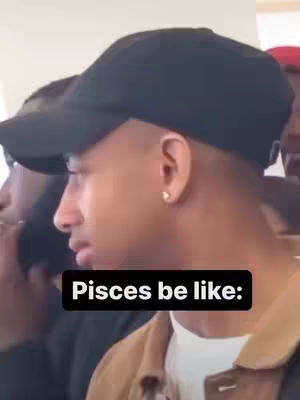 A man with a black cap is shown in profile, with the text overlay "Pisces be like:" on a black box.
