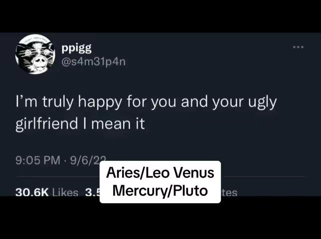 The image is a screenshot of a tweet on a dark blue background. The tweet is from 'ppigg' with a profile picture of a cat with a hat. The text of the tweet reads: 'I'm truly happy for you and your ugly girlfriend I mean it.' Below the text, it displays the timing of the tweet, and at the bottom right, there's a white rectangle that contains text: 'Aries/Leo Venus Mercury/Pluto'.