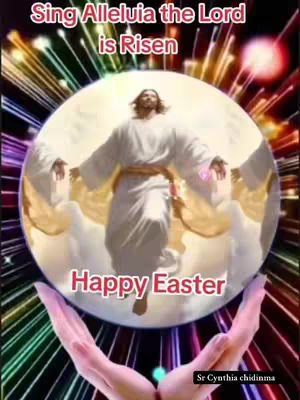 The image shows a religious depiction of Jesus Christ in a glowing orb, held by two hands, against a backdrop of colorful light streaks. The text overlays read 'Sing Alleluia the Lord is Risen' and 'Happy Easter'.