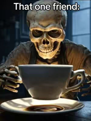 The image features a skeletal figure seated at a table, looking directly at the viewer with a skull face. The skeleton is holding a large coffee cup, positioned above a saucer with coffee residue. The background is dimly lit, suggesting an indoor setting. Text at the top says 'That one friend:' in white font.