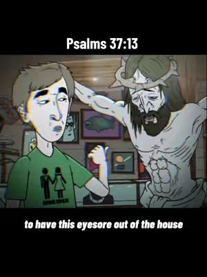 An animated image showing a cartoon figure with a green shirt shooing Jesus towards the door with the text 'to have this eyesore out of the house'. Above the image is the text 'Psalms 37:13'