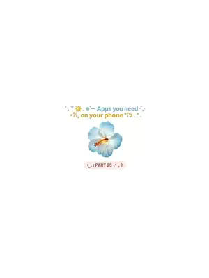 The image features a minimalist design with a bright white background. Centered is a light blue flower with a yellow center. Above the flower, there's a text overlay in a playful font that reads "Apps you need on your phone ". Below the flower, a smaller text box says "PART 25". The overall composition is clean and aesthetically pleasing, with a focus on simplicity and visual appeal.