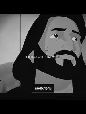 The image is a still from a black-and-white animated depiction of a figure with dark hair and a beard, reminiscent of Jesus. The figure is looking off to the right. Text overlays include "Till The End Of The World" and "MARK 16:15". The visual style appears to be cartoonish.