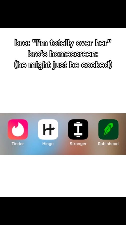 The image shows a phone's homescreen. On the top there's a text overlay with context from the user(bro)  saying 'I'm totally over her' and the caption 'bro's homescreen'(he might just be cooked). The homescreen shows 4 app icons located at the bottom of the screen: Tinder (pink), Hinge (white with a black 'H' logo), Stronger (black with a white dumbbell logo) and Robinhood (green with a white feather logo).
