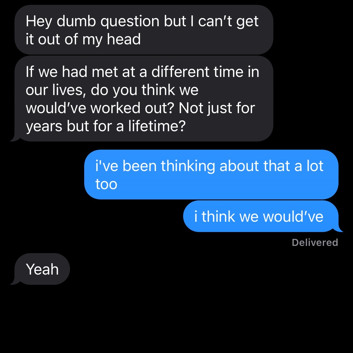 The image displays a series of text bubbles against a black background, mimicking a mobile messaging interface. The content suggests a dialogue, possibly about a past relationship or potential future scenarios, with questions about what could have been, and the final words of 'Yeah'.