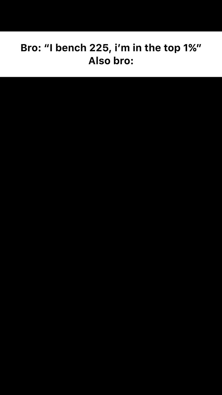 The cover image has a black background. At the top, white text is displayed, divided into two lines. The text states, "Bro: \"I bench 225, i'm in the top 1%\"" followed by "Also bro:"