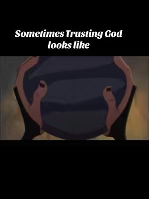 The image shows a blurred, animated scene with a dark background and two hands holding a large, dark, round object. Above, the text overlay reads, "Sometimes Trusting God looks like". The composition is simple, with focus on the hands and the object they hold.