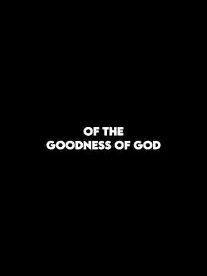 A stark black background with the words "OF THE GOODNESS OF GOD" in large, white, bold font centered on the image.