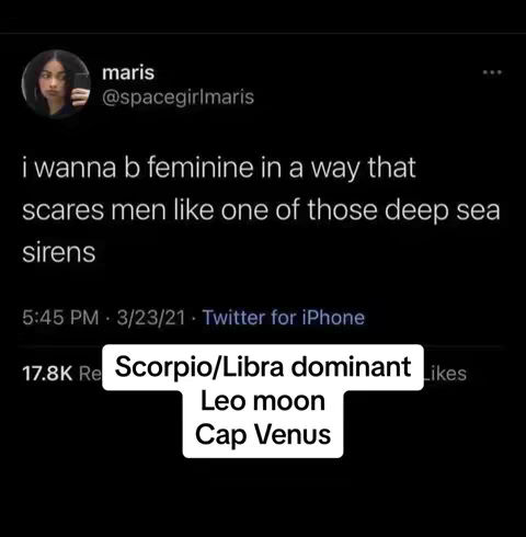 The image is a dark screenshot of a Twitter post. In the top left corner, there is a circular profile picture of a person. The text in the post reads, "i wanna b feminine in a way that scares men like one of those deep sea sirens". Below the text, there is information about the time and date of the post. At the bottom of the image, there is a white box with text indicating the person's astrological placements, "Scorpio/Libra dominant, Leo moon, Cap Venus."