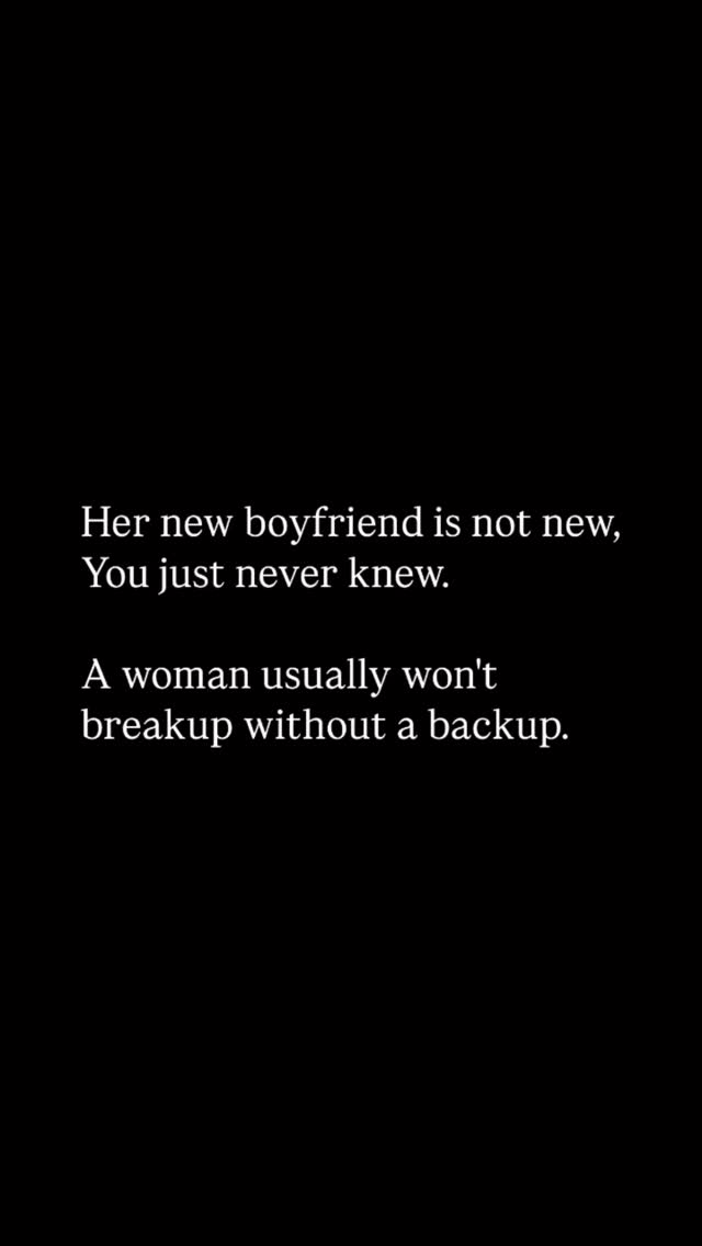 The image is a vertically oriented graphic with a solid black background. Centered on the screen are three lines of white text in a sans-serif font. The top line states, "Her new boyfriend is not new" on a separate line, "You just never knew." The next lines say "A woman usually won't" followed by "breakup without a backup."