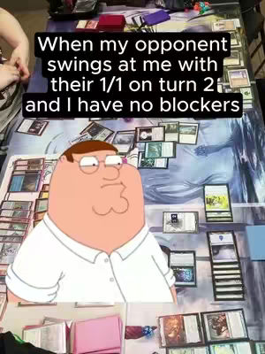 The cover image shows a table set up for a Magic: The Gathering card game. Peter Griffin, the animated character from Family Guy, is superimposed on the table, looking concerned. Text is overlaid at the top: 'When my opponent swings at me with their 1/1 on turn 2 and I have no blockers.' Several cards are visible, some face-up and others face-down. The background is a mix of the game table and other players' hands and game elements.