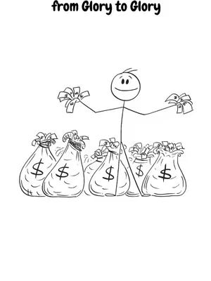 Black and white cartoon illustration. A stick figure with a smiling face is in the center, holding bundles of money in each hand. Behind him, there are six large money bags with dollar signs on them. Above the figure, the text "from Glory to Glory" is written.