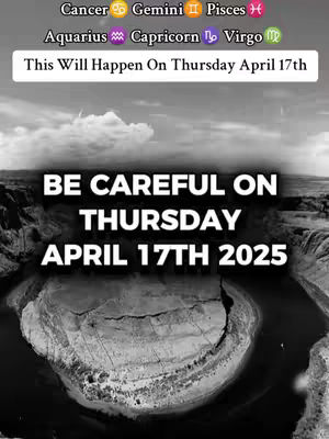 A black and white landscape image featuring a wide river bend, surrounded by textured rock formations. Text overlays in white and black state 'BE CAREFUL ON THURSDAY APRIL 17TH 2025' and provide zodiacal sign imagery.