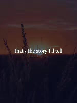 The image is a sunset composition with a field of dark plants in the foreground. The sky transitions from orange to dark as it nears the top. Overlaid text reads, 'that's the story I'll tell'.