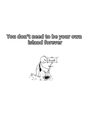 A minimalistic illustration on a white background. A stick figure kneels in the center, planting something at a dark patch of dirt. Above the figure text reads, "You don't need to be your own island forever". The stick figure holds a sign that says "trust".