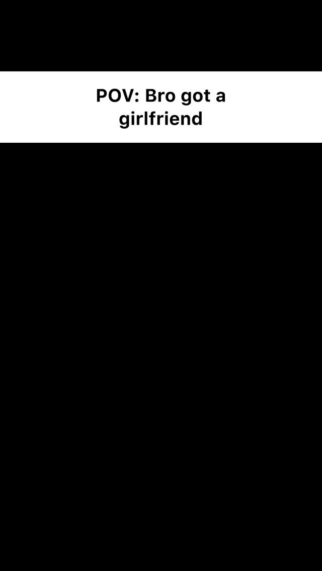 The image has a black background with a white rectangle in the upper portion. The white rectangle contains the text, 'POV: Bro got a girlfriend' in a bold, sans-serif font.