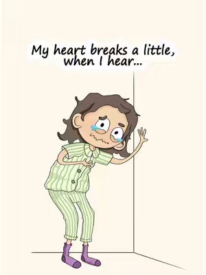 A cartoon-style illustration shows a person in pajamas standing in a corner, looking distressed. The person has brown hair, and is crying with tears visible, with their hand on their chest. They are in a light green and white striped pajamas. Text overlayed at the top reads, "My heart breaks a little, when I hear..."