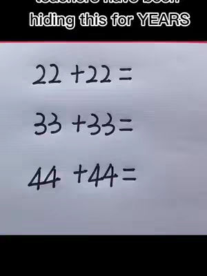 A white background with handwritten math equations. At the top are the words: "teachers have been hiding this for YEARS". Below are the equations 22 + 22 = , 33 + 33 = , and 44 + 44 = .