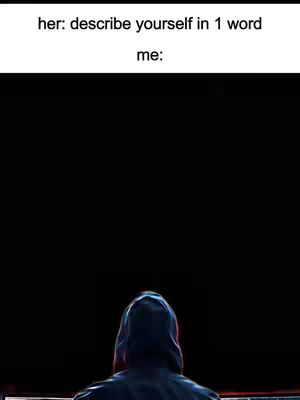 A person in a dark hoodie is seen from the back, with a black background. Text at the top reads 'her: describe yourself in 1 word' and 'me:'