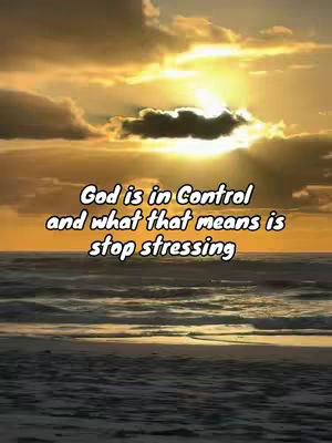The image shows a sunset over the ocean. The sky is filled with orange, yellow, and gray clouds, and the sun is breaking through, creating rays of light. Below the sun, waves are visible. The text overlay in the center says, 'God is in control, and what that means is stop stressing.'